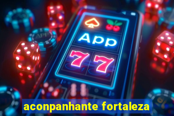 aconpanhante fortaleza